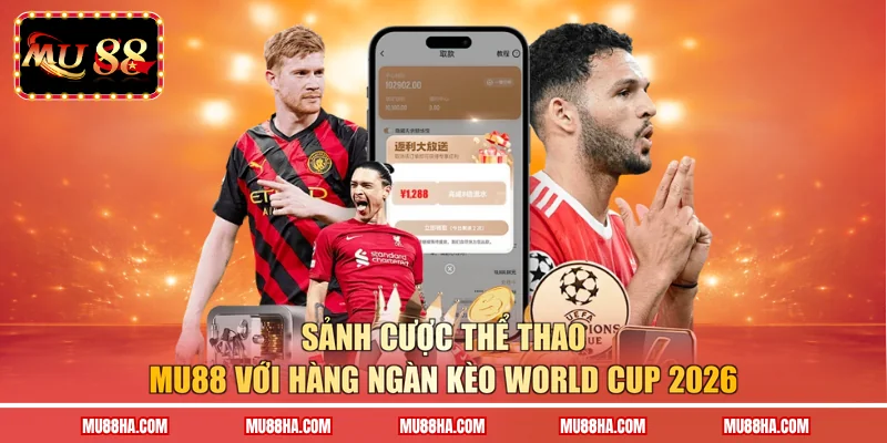 Sảnh cược thể thao MU88 với hàng ngàn kèo World Cup 2026 