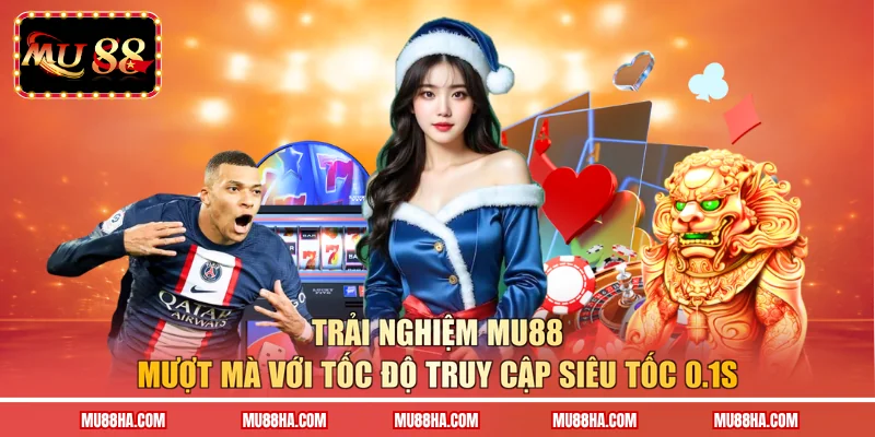 Trải nghiệm MU88 mượt mà với tốc độ truy cập siêu tốc 0.1s 