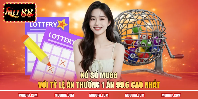 Xổ số MU88 với tỷ lệ ăn thưởng 1 ăn 99.6 cao nhất 